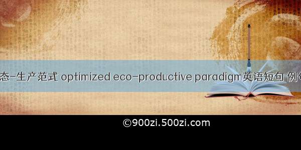 优化生态-生产范式 optimized eco-productive paradigm英语短句 例句大全
