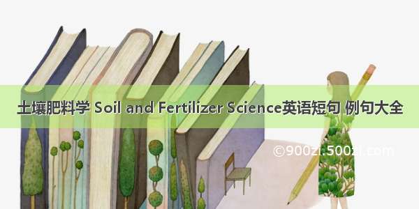 土壤肥料学 Soil and Fertilizer Science英语短句 例句大全