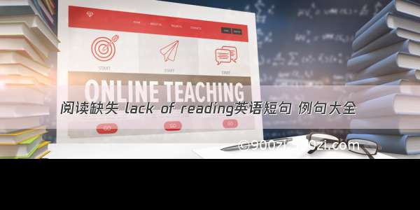 阅读缺失 lack of reading英语短句 例句大全