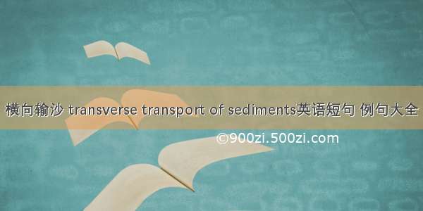 横向输沙 transverse transport of sediments英语短句 例句大全