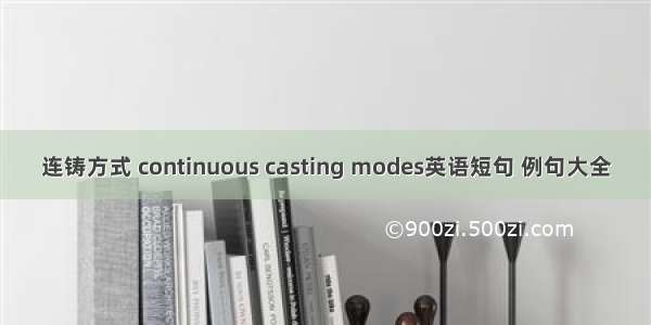 连铸方式 continuous casting modes英语短句 例句大全