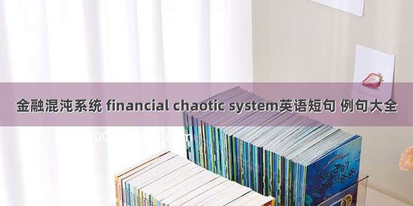 金融混沌系统 financial chaotic system英语短句 例句大全