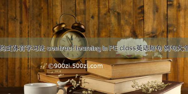 契约式体育学习法 contract learning in PE class英语短句 例句大全