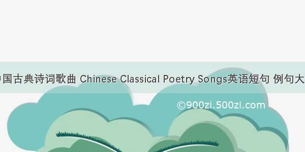 中国古典诗词歌曲 Chinese Classical Poetry Songs英语短句 例句大全