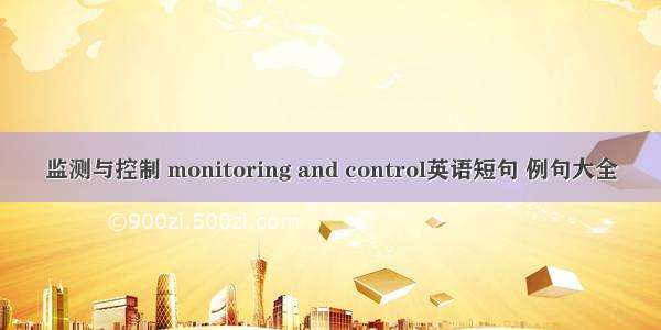 监测与控制 monitoring and control英语短句 例句大全