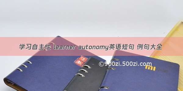 学习自主性 learner autonomy英语短句 例句大全