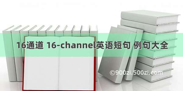 16通道 16-channel英语短句 例句大全