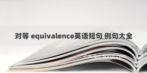 对等 equivalence英语短句 例句大全