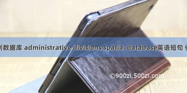 行政区划数据库 administrative divisions spatial database英语短句 例句大全