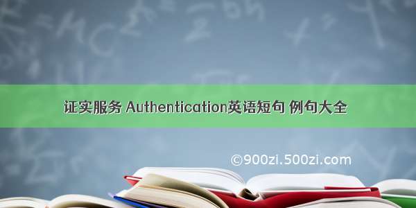 证实服务 Authentication英语短句 例句大全