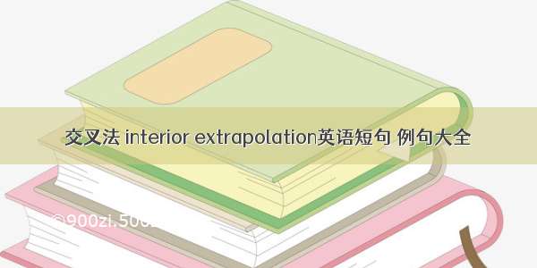 交叉法 interior extrapolation英语短句 例句大全