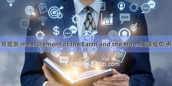 对地对月观测 measurement of the Earth and the Moon英语短句 例句大全