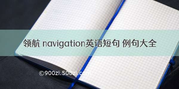 领航 navigation英语短句 例句大全