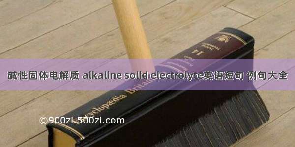 碱性固体电解质 alkaline solid electrolyte英语短句 例句大全