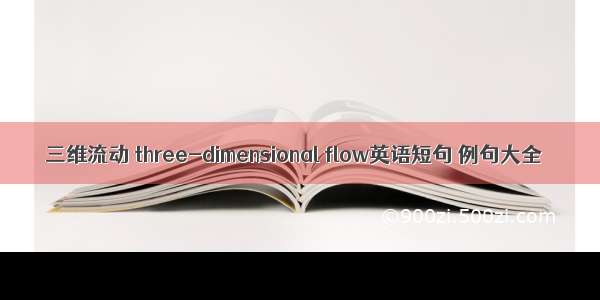 三维流动 three-dimensional flow英语短句 例句大全