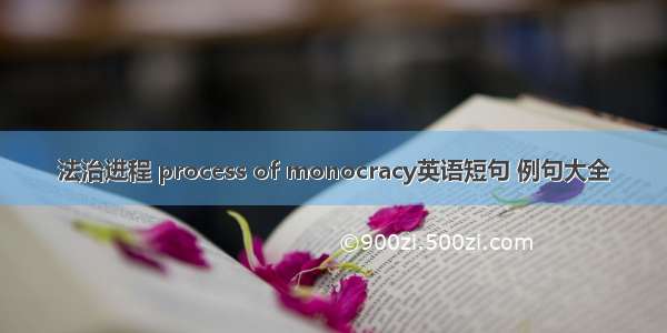 法治进程 process of monocracy英语短句 例句大全