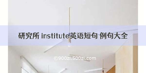 研究所 institute英语短句 例句大全