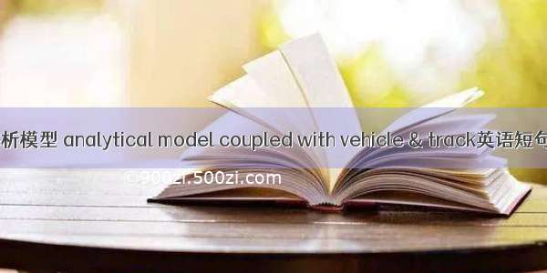 车轨耦合解析模型 analytical model coupled with vehicle & track英语短句 例句大全