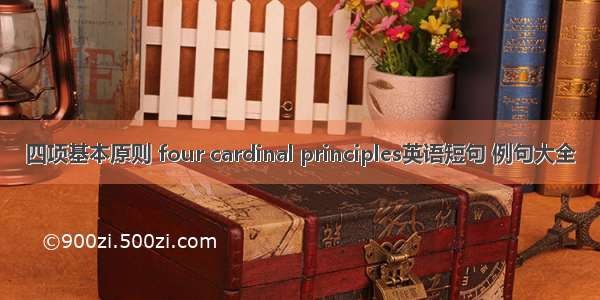 四项基本原则 four cardinal principles英语短句 例句大全