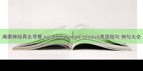 周围神经再生导管 peripheral nerve conduit英语短句 例句大全