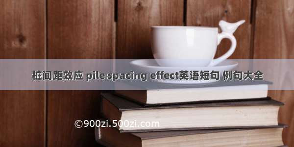 桩间距效应 pile spacing effect英语短句 例句大全