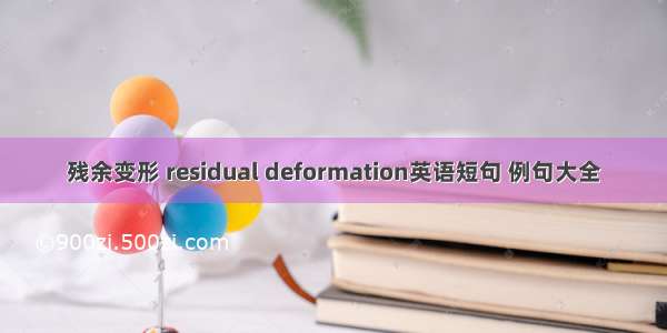 残余变形 residual deformation英语短句 例句大全