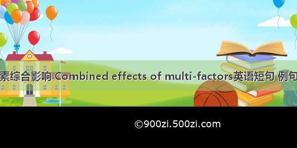 多因素综合影响 Combined effects of multi-factors英语短句 例句大全