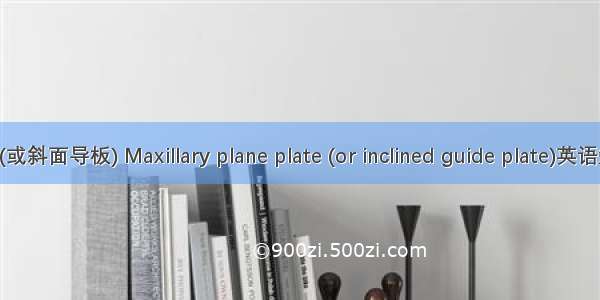 上颌平面导板(或斜面导板) Maxillary plane plate (or inclined guide plate)英语短句 例句大全