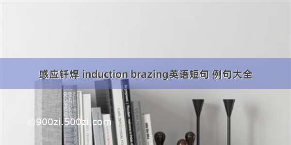 感应钎焊 induction brazing英语短句 例句大全