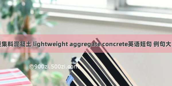 轻集料混凝土 lightweight aggregate concrete英语短句 例句大全