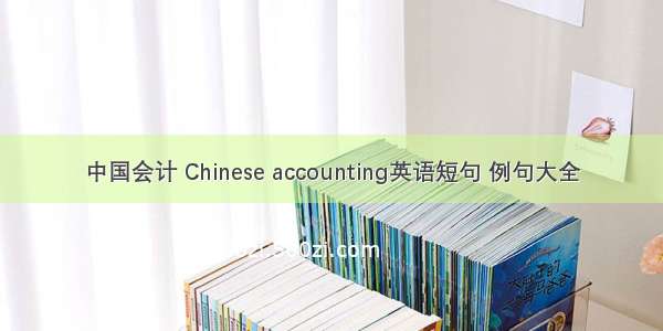 中国会计 Chinese accounting英语短句 例句大全