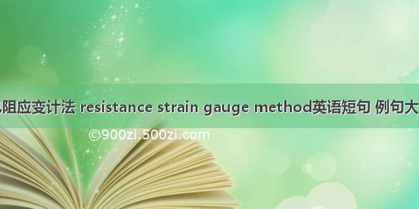 电阻应变计法 resistance strain gauge method英语短句 例句大全