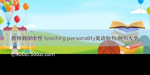 教师教学个性 teaching personality英语短句 例句大全