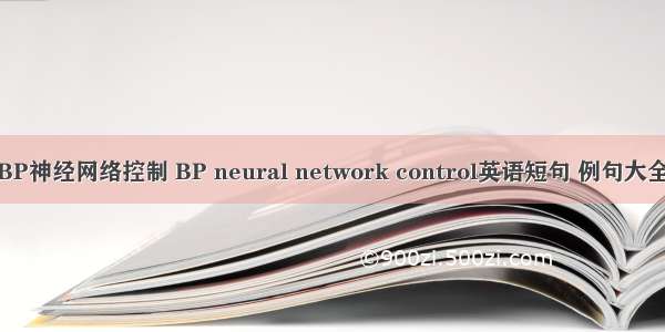 BP神经网络控制 BP neural network control英语短句 例句大全