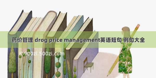 药价管理 drog price management英语短句 例句大全