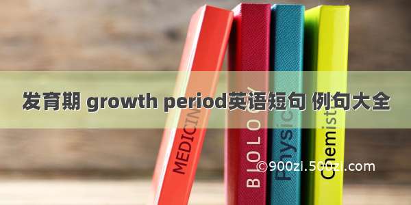 发育期 growth period英语短句 例句大全