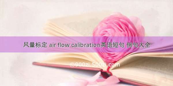 风量标定 air flow calibration英语短句 例句大全