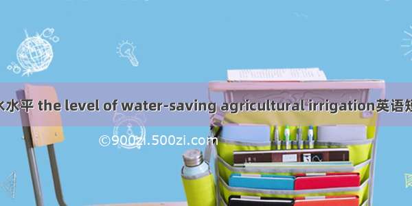 农田灌溉节水水平 the level of water-saving agricultural irrigation英语短句 例句大全