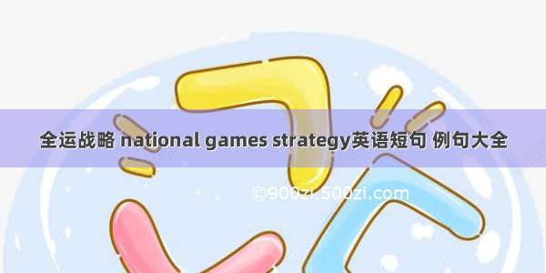 全运战略 national games strategy英语短句 例句大全