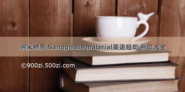 纳米物质 Nanophase material英语短句 例句大全