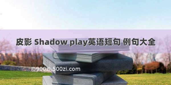 皮影 Shadow play英语短句 例句大全