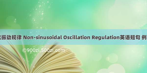 非正弦振动规律 Non-sinusoidal Oscillation Regulation英语短句 例句大全