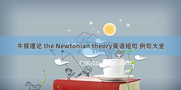 牛顿理论 the Newtonian theory英语短句 例句大全