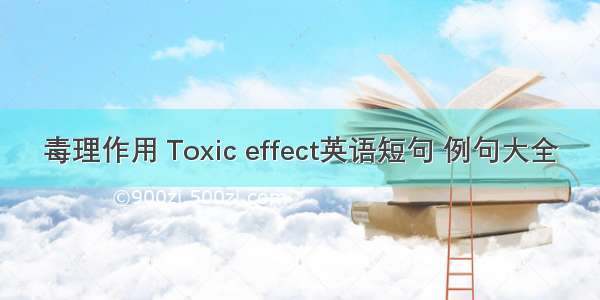 毒理作用 Toxic effect英语短句 例句大全