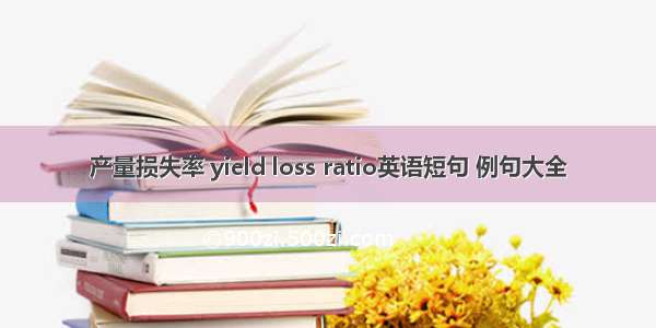 产量损失率 yield loss ratio英语短句 例句大全