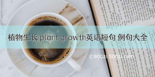 植物生长 plant growth英语短句 例句大全