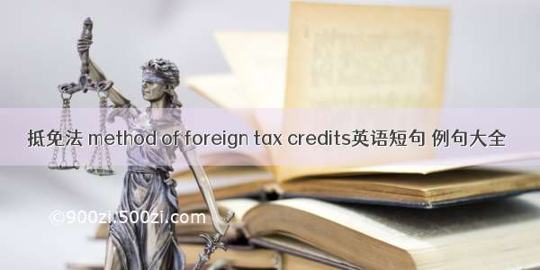 抵免法 method of foreign tax credits英语短句 例句大全