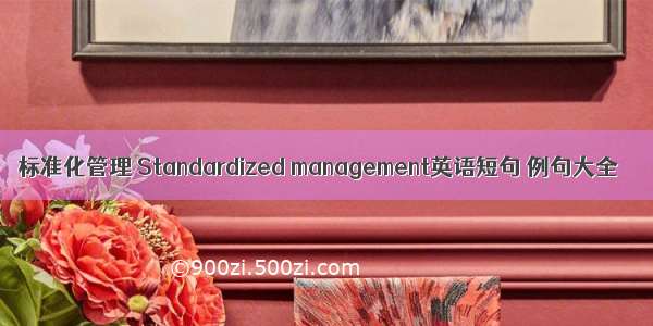 标准化管理 Standardized management英语短句 例句大全