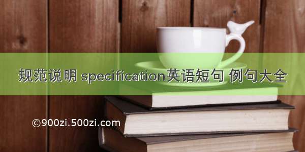 规范说明 specification英语短句 例句大全