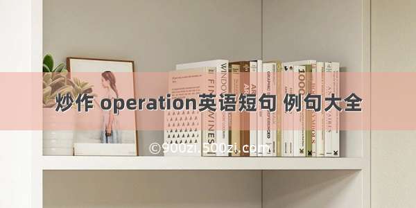 炒作 operation英语短句 例句大全